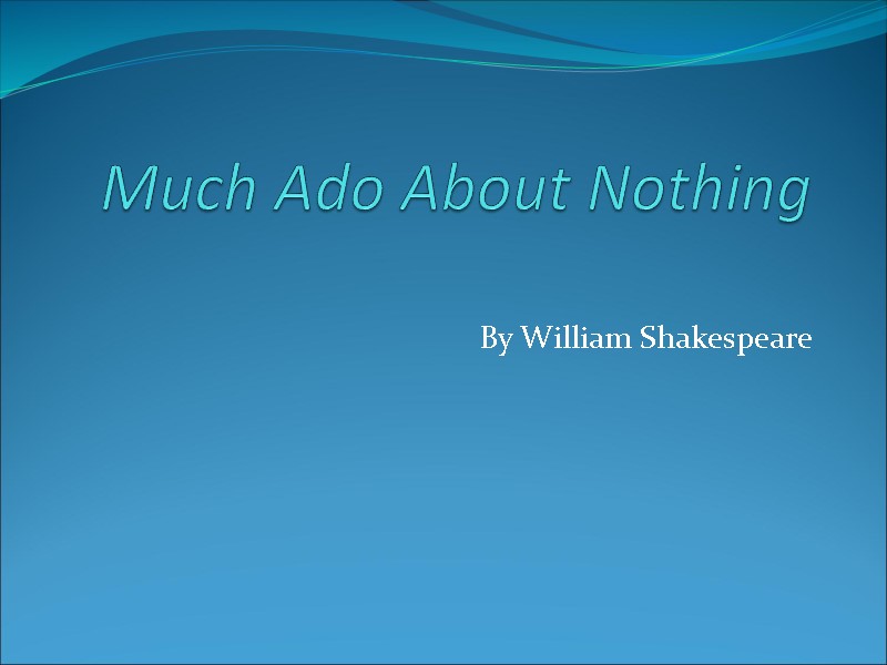 Much Ado About Nothing  By William Shakespeare